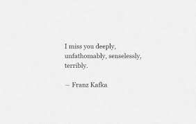 love sad quotes i miss you Missing I love you so much Franz Kafka ... via Relatably.com