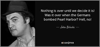 John Belushi quote: Nothing is over until we decide it is! Was it... via Relatably.com