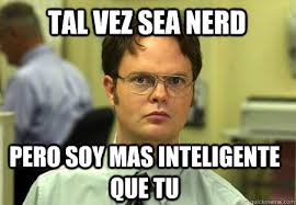 tal vez sea nerd pero soy mas inteligente que tu. tal vez sea nerd pero soy mas inteligente que tu - tal vez sea nerd pero. add your own caption. 197 shares - 2bac3a2ae1bd47556d6decc3d137843788935520836d7f621b1b0b374591c9bb