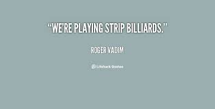 We&#39;re playing strip billiards. - Roger Vadim at Lifehack Quotes via Relatably.com