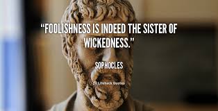 Foolishness is indeed the sister of wickedness. - Sophocles at ... via Relatably.com