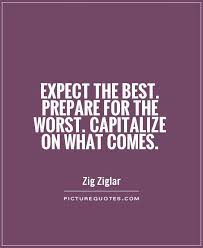 Expect the best. Prepare for the worst. Capitalize on what comes via Relatably.com