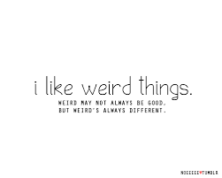 I Love Being Weird Quotes. QuotesGram via Relatably.com