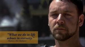 What we do in life echoes in eternity.” - Maximus (The Gladiator ... via Relatably.com