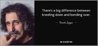 Frank Zappa quote: There&#39;s a big difference between kneeling down ... via Relatably.com