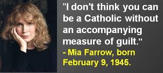 Mia Farrow, born February 9, 1945. I know all about Catholic guilt ... via Relatably.com