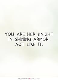 Knight In Shining Armor Quotes. QuotesGram via Relatably.com