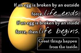 If an egg is broken by an outside force, life ends. If an egg is ... via Relatably.com