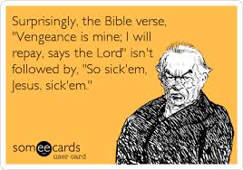 Surprisingly, the Bible verse, &quot;Vengeance is mine; I will repay ... via Relatably.com