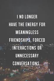 I no longer gave the energy for meaningless friendships, forced ... via Relatably.com