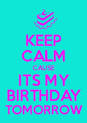 Keep calm because its my birthday tomorrow