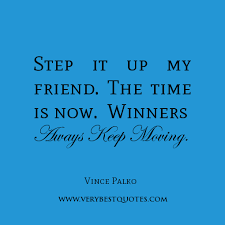 winner quotes, Step it up my friend. The time is now. Winners ... via Relatably.com