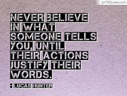 Never believe in what someone tells you, until their actions ... via Relatably.com