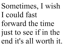 Sometimes, I wish I could fast forward the time just to see if in ... via Relatably.com