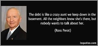 The debt is like a crazy aunt we keep down in the basement. All ... via Relatably.com