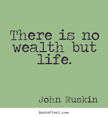 There is no wealth but life. John Ruskin popular life quote via Relatably.com