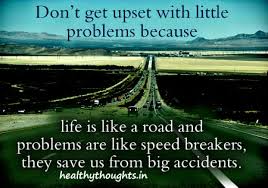 dont-get-upset-with-little-problems-because-life-is-like-a-road ... via Relatably.com