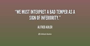 We must interpret a bad temper as a sign of inferiority. - Alfred ... via Relatably.com