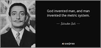 Salvador Dali quote: God invented man, and man invented the metric ... via Relatably.com