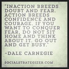 Inaction breeds doubt and fear. Action breeds confidence and ... via Relatably.com