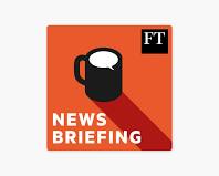 Financial Times News Briefing podcast
