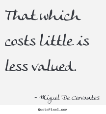 Miguel De Cervantes picture quotes - That which costs little is ... via Relatably.com