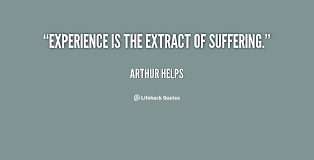 Experience is the extract of suffering. - Arthur Helps at Lifehack ... via Relatably.com