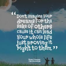 Quotes from Ryan Dsouza: Don&#39;t imagine your dreams for the sake of ... via Relatably.com