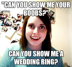 &quot;Can you show me your boobs?&quot; Can you show me a wedding ring? add your own caption. 125 shares. Share on Facebook &middot; Share on Twitter &middot; Share on Google Plus ... - 7fd3797eb1b505af75cd598e21d437d57aa508bea70dc6e4d4295d8bcd5ee960