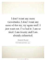 I don&#39;t want any more vicissitudes, I don&#39;t want any... via Relatably.com