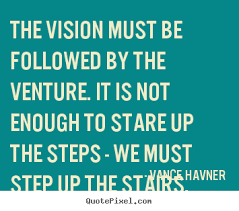 The vision must be followed by the venture. it is not.. Vance ... via Relatably.com