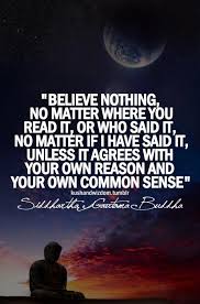 Believe nothing, unless it agrees with you own reason and common ... via Relatably.com