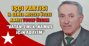 İŞÇİ PARTİSİ İL GENEL MECLİS ÜYESİ ADAYI YUSUF ÖZCAN: “VATAN, EMEK, NAMUS - isci_partisi_il_genel_meclis_uyesi_adayi_yusuf_ozcan_vatan_emek_namus_icin_adayim_h2690