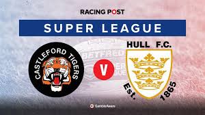 Castleford Tigers vs Hull FC: Super League Preview and Predictions