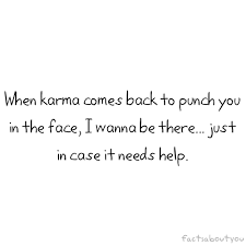 When karma comes back to punch you in the face, I wanna be there ... via Relatably.com