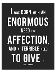 I was born with an enormous need for affection, and a terrible ... via Relatably.com