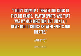 I didn&#39;t grow up a theatre kid, going to theatre camps. I played ... via Relatably.com