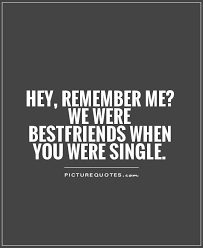 hey-remember-me-we-were-bestfriends-when-you-were-single-quote-1.jpg via Relatably.com