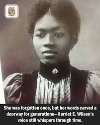 The Two - Harriet E. Wilson, born March 15, 1825, in New Hampshire, broke barriers as the first African American woman to publish a novel in North America. In 1859, her book