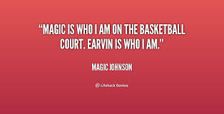 Magic is who I am on the basketball court. Earvin is who I am ... via Relatably.com