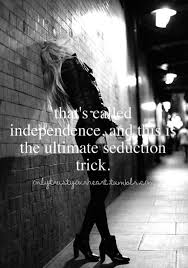 Be independent! If it doesn&#39;t seduce him so what you haven&#39;t lost ... via Relatably.com