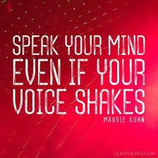 Speak your mind even if your voice shakes.&quot; – Maggie Kuhn - Duly ... via Relatably.com