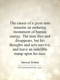 The career of a great man remains an enduring monument of human... via Relatably.com