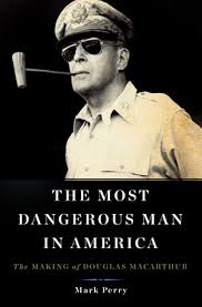 The Most Dangerous Man in America: The Making of Douglas MacArthur ... via Relatably.com