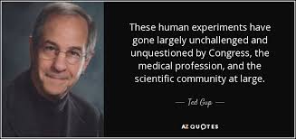 Ted Gup quote: These human experiments have gone largely ... via Relatably.com