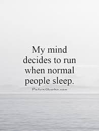 my-mind-decides-to-run-when-normal-people-sleep-quote-1.jpg via Relatably.com