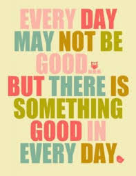 7-everyday-may-not-be-good-positive-quotes_large.jpg via Relatably.com