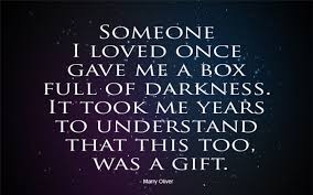 Someone I loved once gave me a box full of darkness. It took me ... via Relatably.com