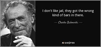 Charles Bukowski quote: I don&#39;t like jail, they got the wrong kind ... via Relatably.com