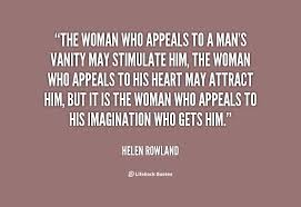 The woman who appeals to a man&#39;s vanity may stimulate him, the ... via Relatably.com